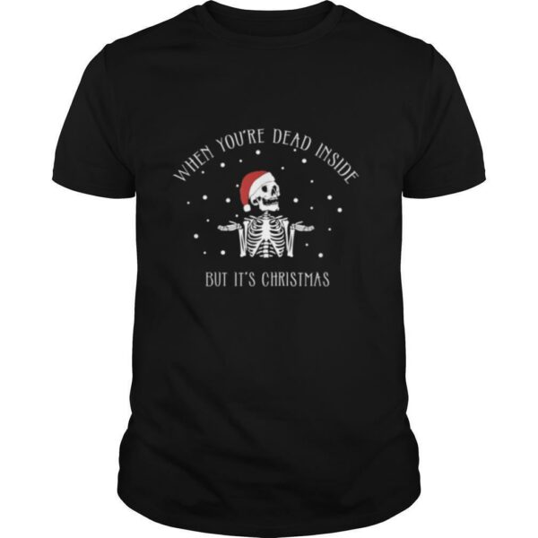 When Youre Dead Inside But Its Christmas Skeleton shirt