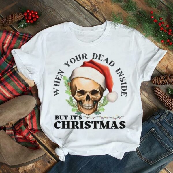 When your dead inside but its christmas T Shirt