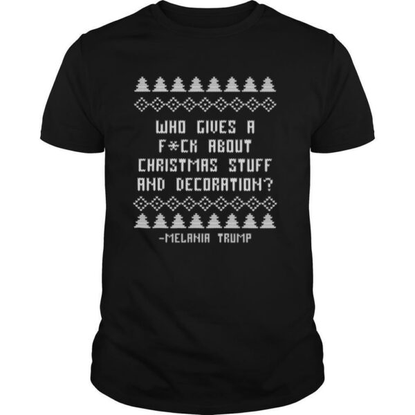 Who Give A Fck About Christmas Stuff Anf Decoration Melania Trump Christmas Holiday shirt