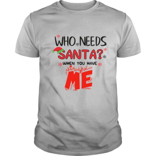 Who Needs Santa When You Have Me Christmas shirt