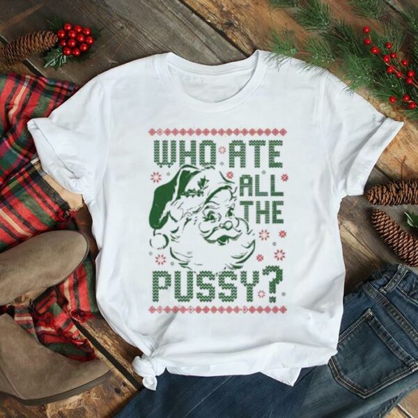 Who ate all the pussy tacky ugly Christmas shirt