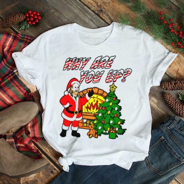 Why are you up Christmas shirt