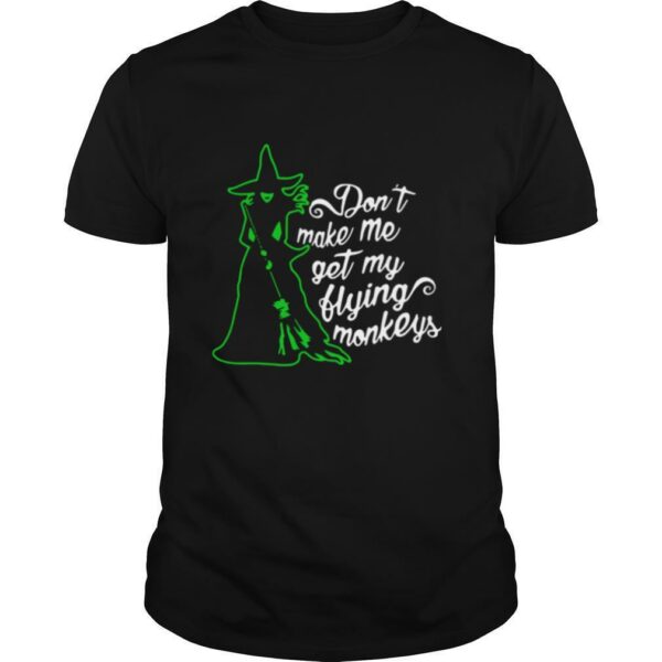 Witch Don’t Make Me Get My Flying Monkeys shirt