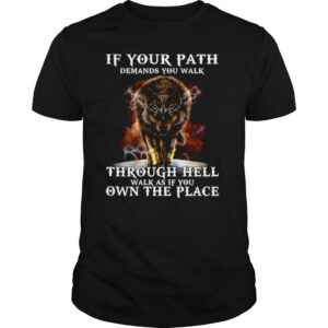 Wolf If Your Path Demands You Walk Through Hell Walk As If You Own The Place shirt