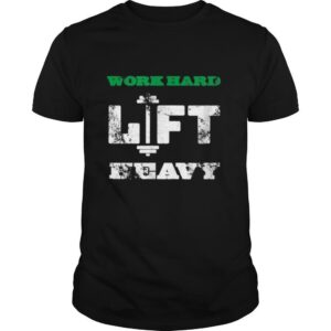 Work Hard Lift Heavy Workout Weights Motivation Idea shirt