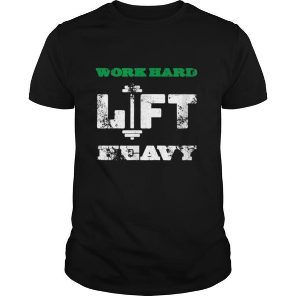 Work Hard Lift Heavy Workout Weights Motivation Idea shirt