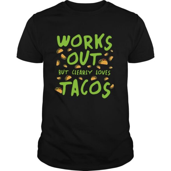 Works Out But Clearly Loves Tacos shirt