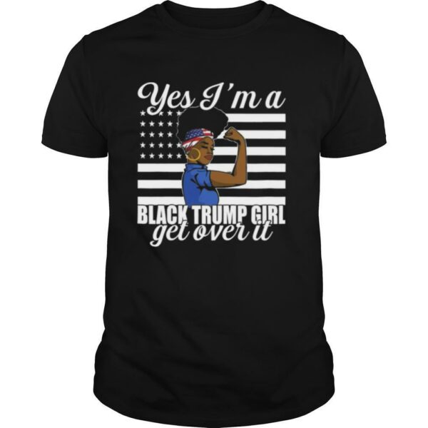 Yes I’m a Black Trump Girl get over it flag shirt