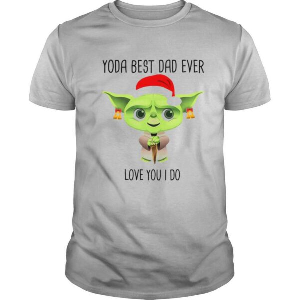 Yoda Best Dad Ever Love You I Do Christmas Day Is Coming shirt