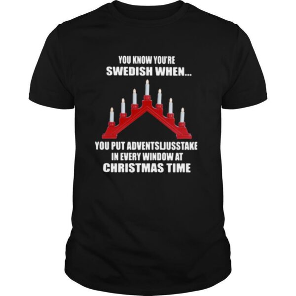 You Know You’re Swedish When You Put Adventsljusstake In Every Window At Christmas Time shirt