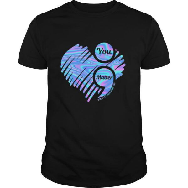 You Matter Dont Let Your Story End Heart Hologram shirt