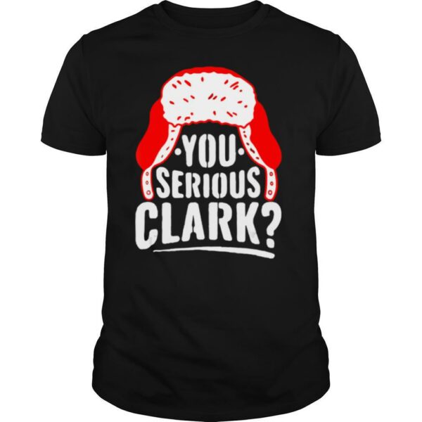 You Serious Clark Funny Ugly Christmas shirt