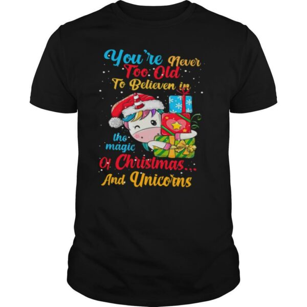 Youre Never Too Old To Believe In The Magic Of Christmas And Unicorns shirt