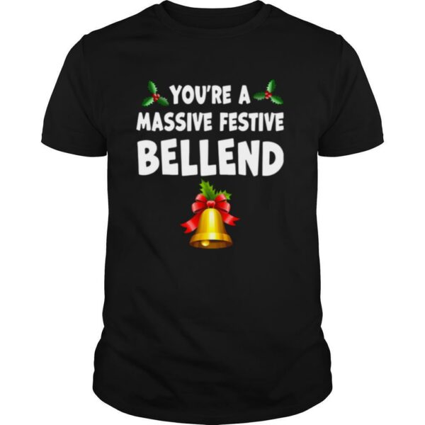 Youre a massive festive bellend Christmas shirt