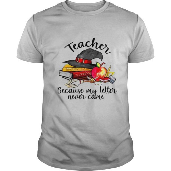 eacher Because My Letter Never Came Halloween shirt