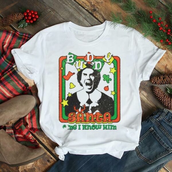 elf Christmas buddy Santa omg I know him shirt