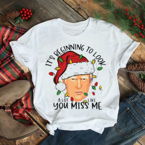 it’s beginning to look a lot like you miss me Santa Donald Trump Christmas shirt