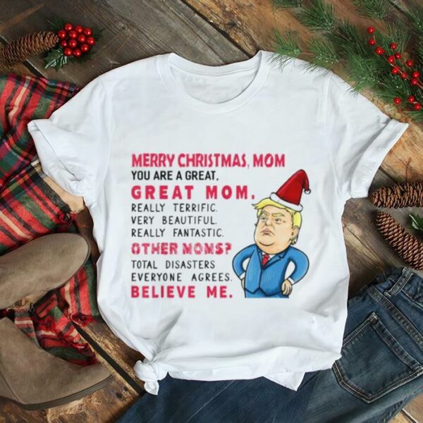 merry Christmas mom you are great mom really terific very beautiful really fantastic Santa Trump shirt