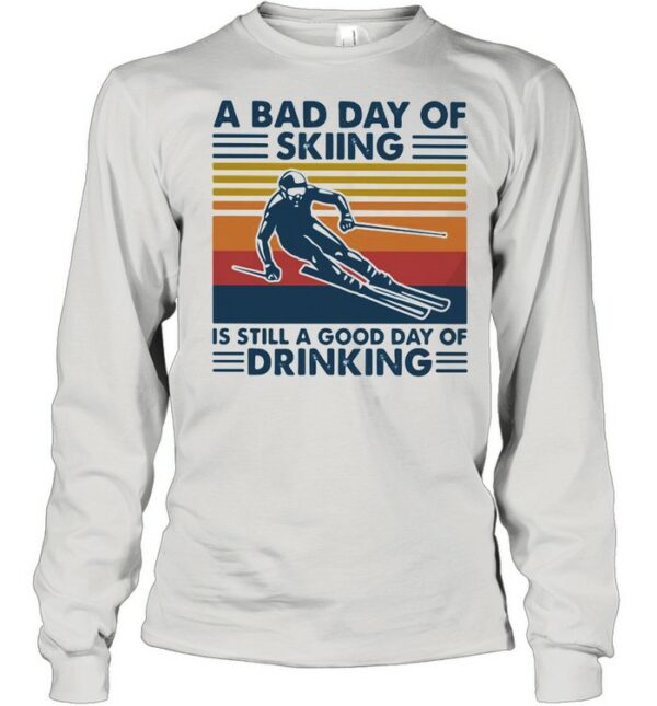 A Bad Day Of Skiing Is Still A Good Day Of Drinking Vintage shirt