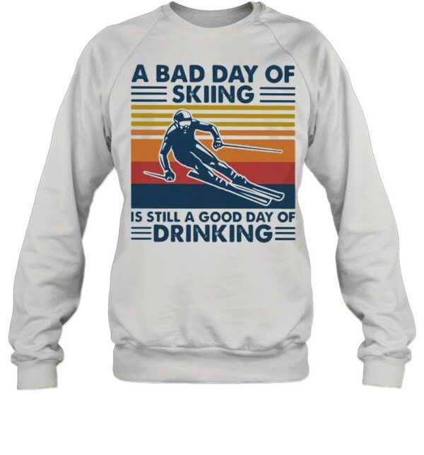 A Bad Day Of Skiing Is Still A Good Day Of Drinking Vintage shirt