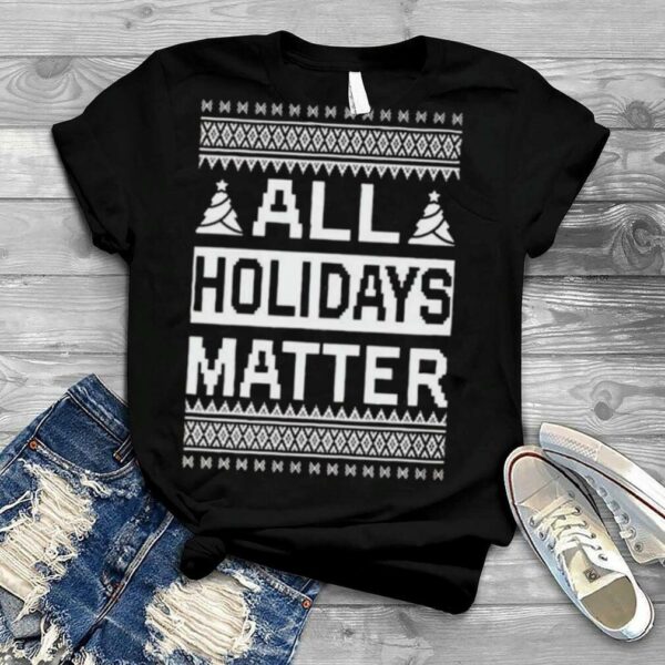 All Holidays Matter Ugly Christmas 2022 Shirt