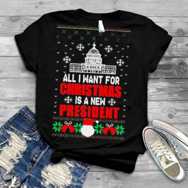 All I Want For Christmas Is A New President Ugly Shirt