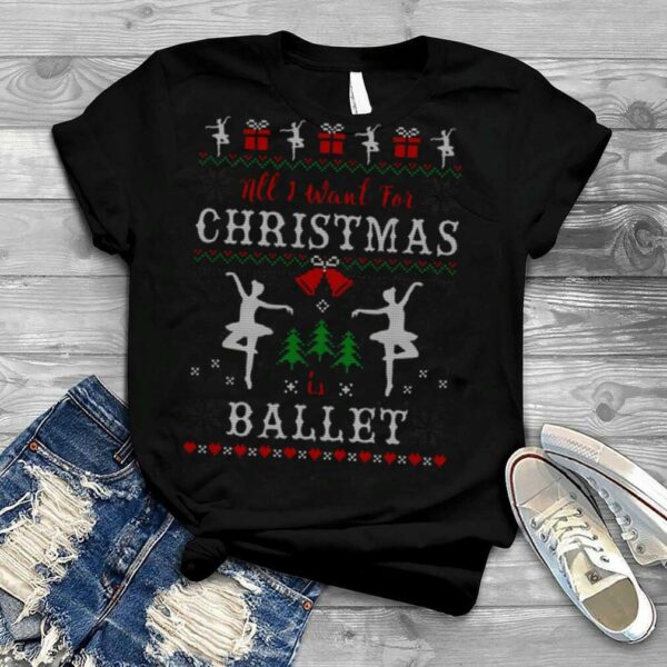 All I Want For Christmas Is Ballet Ugly Christmas Dancing shirt