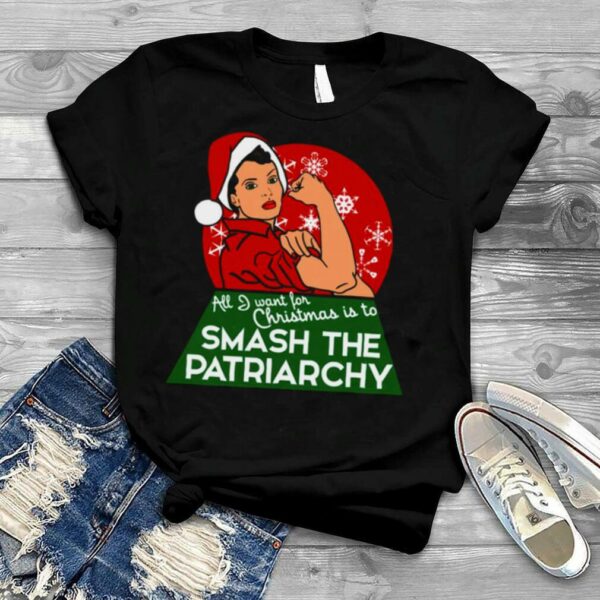 All I Want For Christmas Is To Smash The Patriarchy shirt