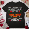 All I Want For Christmas Is You Just Kidding I Want Cows Merry Christmas Shirt