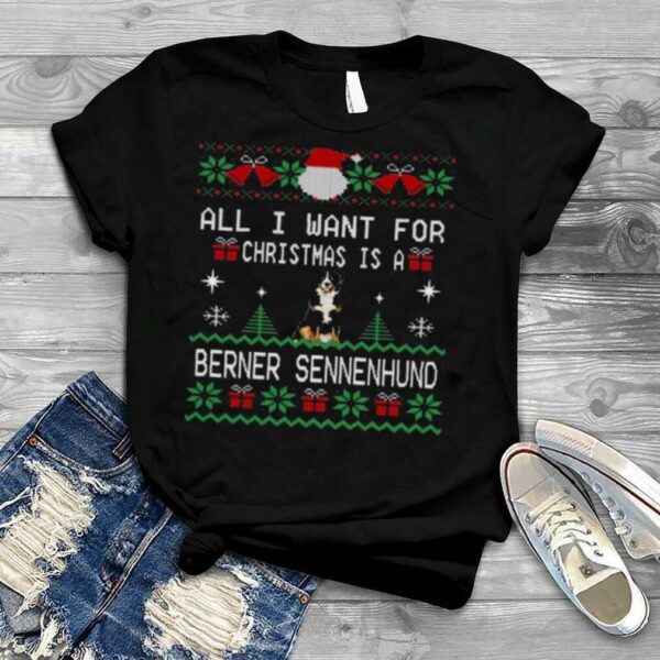 All I want for Christmas is berner sennenhund ugly Christmas shirt