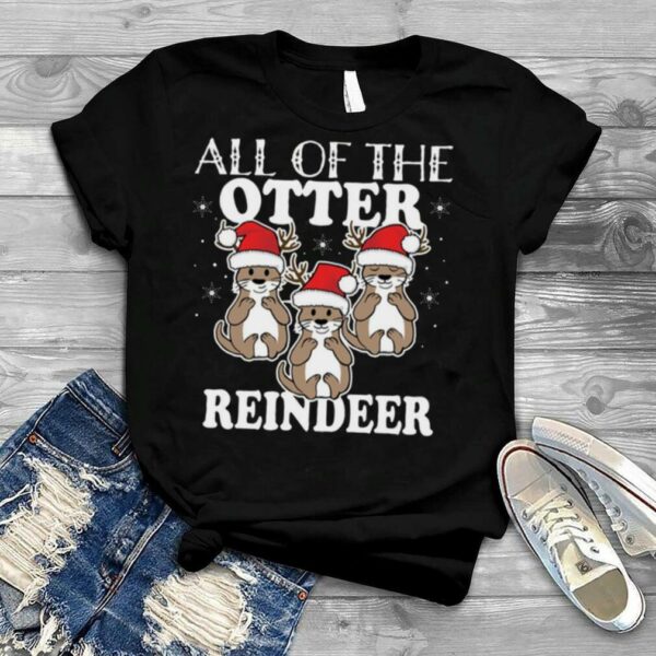 All Of The Otter Reindeer Christmas Holiday shirt