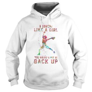 Baseball I Throw Like A Girl You Might Want To Back Up shirt Baseball I Throw Like A Girl You Might Want To Back Up shirt