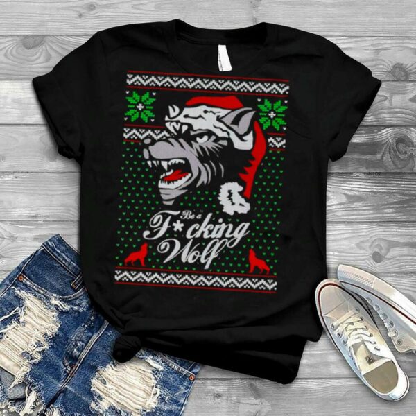 Be a fucking wolf Christmas shirt