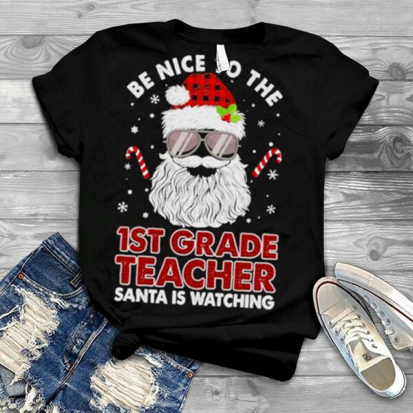 Be nice to the 1st Grade Teacher Santa is watching Merry Christmas shirt