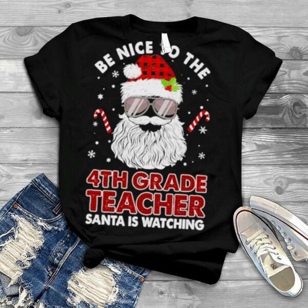 Be nice to the 4th Grade Teacher Santa is watching Merry Christmas shirt