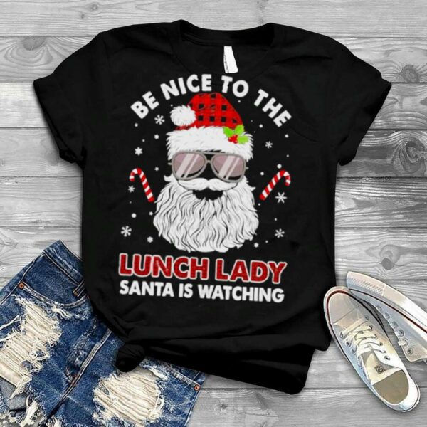 Be nice to the Lunch Lady Santa is watching Merry Christmas shirt