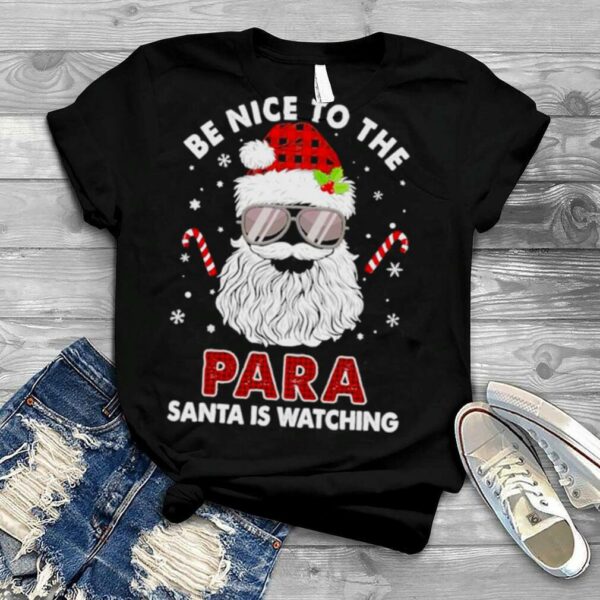 Be nice to the Para Santa is watching Merry Christmas shirt