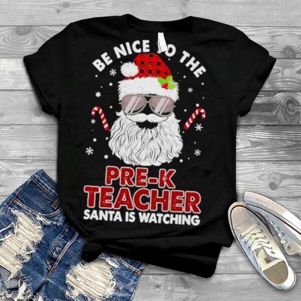 Be nice to the Pre K Teacher Santa is watching Merry Christmas shirt