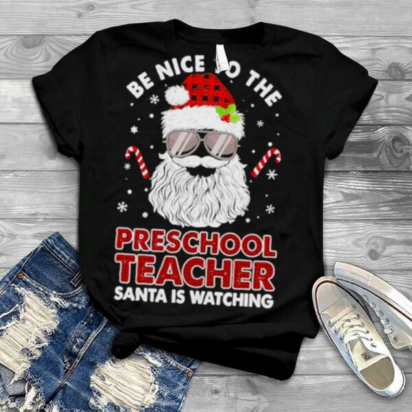 Be nice to the Preschool Teacher Santa is watching Merry Christmas shirt