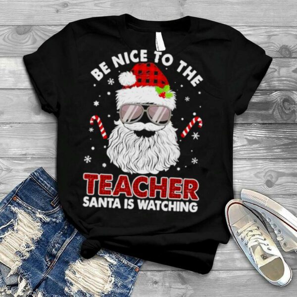 Be nice to the Teacher Santa is watching Merry Christmas shirt