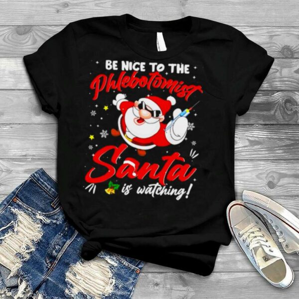 Be nice to the phlebotomist santa is watching Christmas shirt