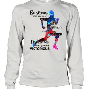 Be strong when you are weak be brave when you are scared shirt