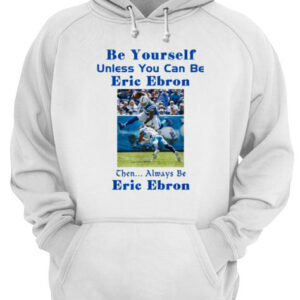 Be yourself unless you can be Eric Ebron the always be Eric Ebron shirt