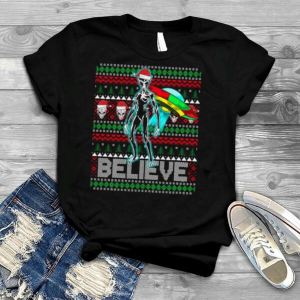 Believe Ufo Alien Ufo Ugly Christmas shirt