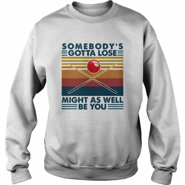 Biliard somebody’s gotta lose might as well be you vintage retro shirt