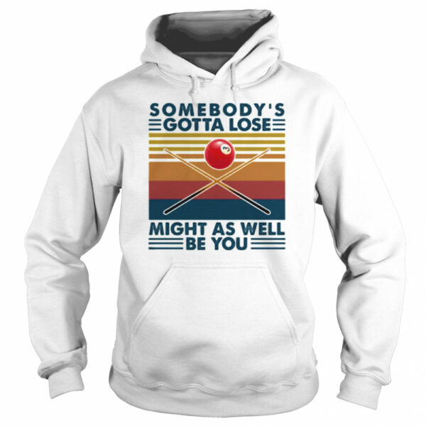 Biliard somebody’s gotta lose might as well be you vintage retro shirt