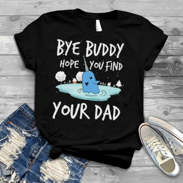 Bye Buddy Hope You Find Your Dad Funny ELF Christmas shirt