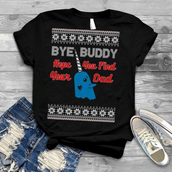 Bye Buddy Hope You Find Your Dad Ugly Christmas 2022 shirt