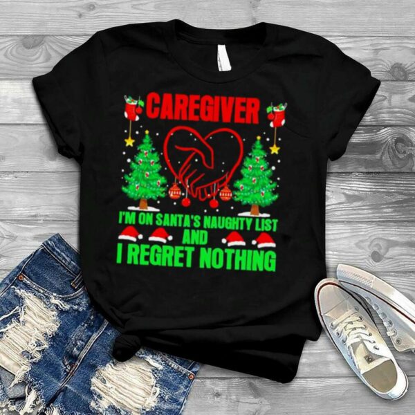 Caregiver I’m On Santa’s Naughty List And I Regret Nothing Merry Christmas Shirt