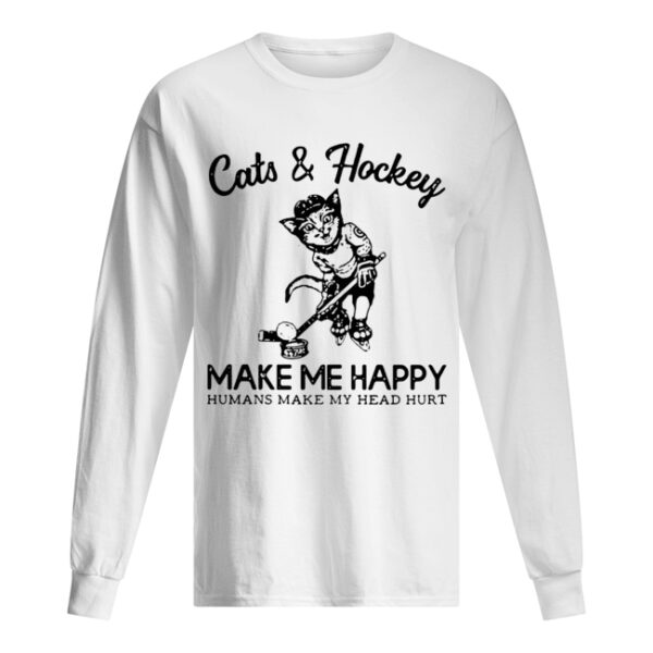 Cats and hockey make me happy humans make my head hurt Shirt